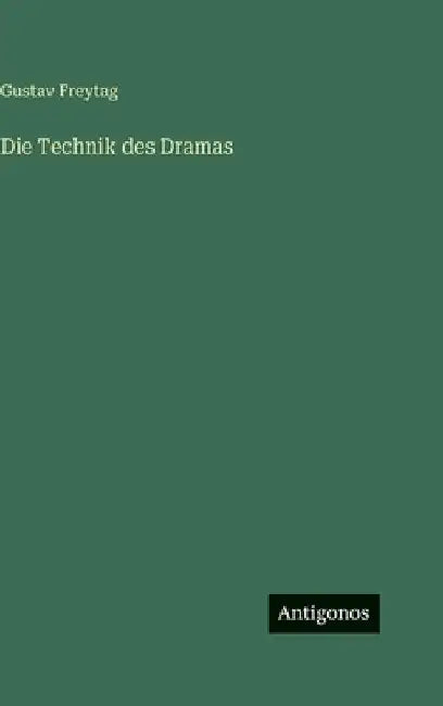 Die Technik des Dramas by Freytag, Gustav