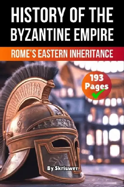 The History of Byzantine Empire: Rome's Eastern Inheritance by Skriuwer Com