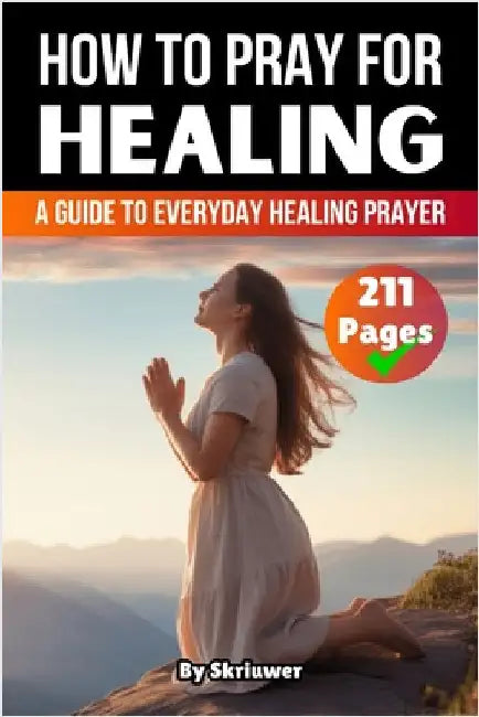 How to Pray for Healing: A Guide to Everyday Healing Prayer and Lasting Wholeness by Skriuwer Com