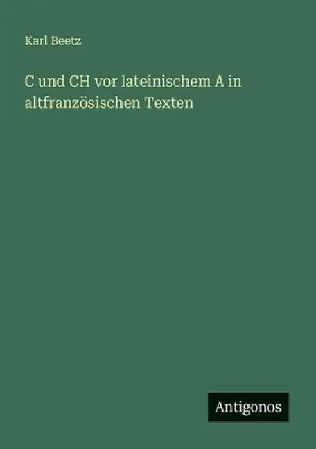 C und CH vor lateinischem A in altfranzösischen Texten by Beetz, Karl
