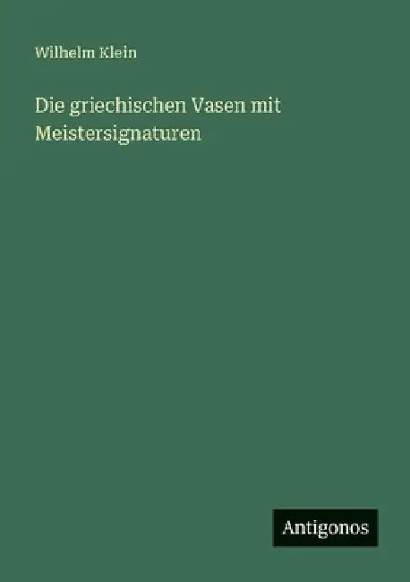 Die griechischen Vasen mit Meistersignaturen by Klein, Wilhelm