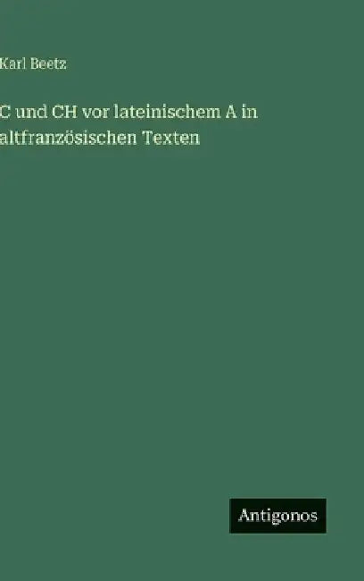 C und CH vor lateinischem A in altfranzösischen Texten by Beetz, Karl