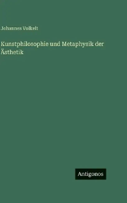 Kunstphilosophie und Metaphysik der Ästhetik by Johannes Volkelt