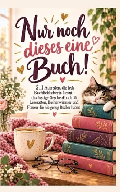 Nur noch dieses eine Buch! 211 Ausreden, die jede Buchliebhaberin kennt: das lustige Geschenkbuch für Leseratten, Bücherwürmer und Frauen, die nie gen by Lina Wortlieb