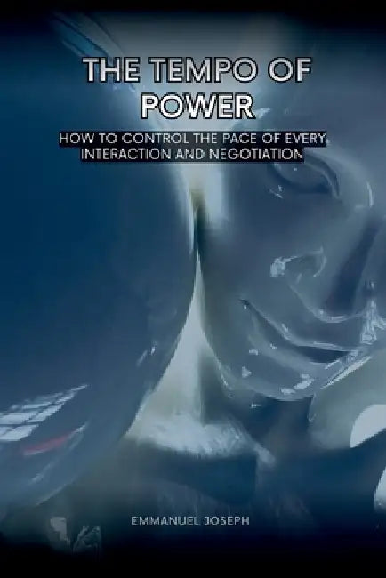 The Tempo of Power, How to Control the Pace of Every Interaction and Negotiation by Emmanuel Joseph