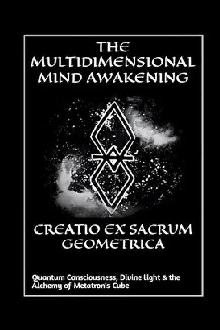 Creatio Ex Sacrum Geometrica: Quantum Consciousness, Divine Light & the Alchemy of Metatrons Cube by The Multidimensional Mind Awakening