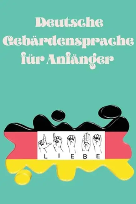 Deutsche Gebärdensprache für Anfänger.Lernbuch, geeignet für Kinder, Jugendliche und Erwachsene. Enthält das Alphabet. by Cristie Publishing