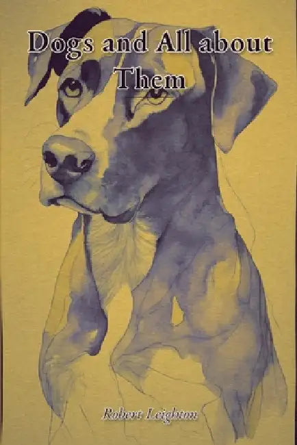 Dogs and All about Them by Robert Leighton