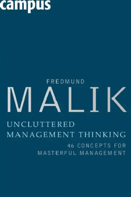 Uncluttered Management Thinking: 46 Concepts for Masterful Management by Fredmund Malik