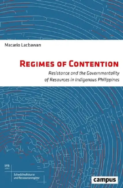 Regimes of Contention: Resistance and the Governmentality of Resources in Indigenous Philippines Volume 9 by Macario Lacbawan