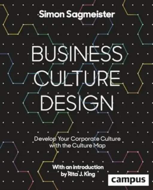 Business Culture Design: Develop Your Corporate Culture with the Culture Map by Simon Sagmeister, Joe Paul Kroll, Rita J. King