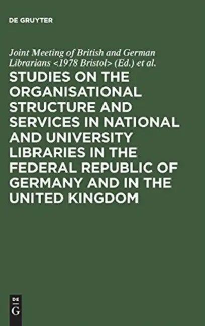 Studies on the Organisational Structure and Services in National and University Libraries in the Federal Republic of Germany and in the United Kingdom by Joint Meeting of British and German Libr, University