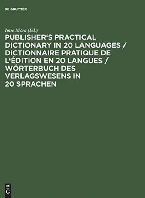 Publisher's Practical Dictionary in 20 Languages / Dictionnaire Pratique de l'Édition En 20 Langues / Wörterbuch Des Verlagswesens in 20 Sprachen by Imre Móra