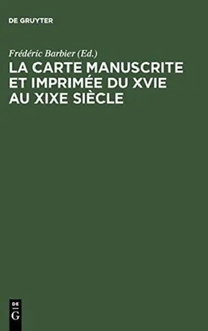 La Carte Manuscrite Et Imprimée Du Xvie Au XIXe Siècle by Frédéric Barbier