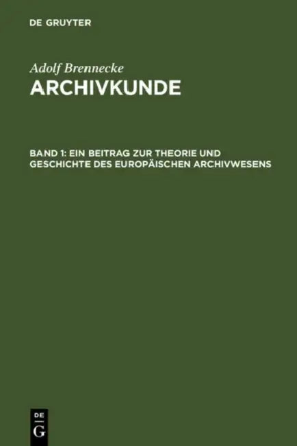 Ein Beitrag Zur Theorie Und Geschichte Des Europaischen Archivwesens by Adolf Brenneke