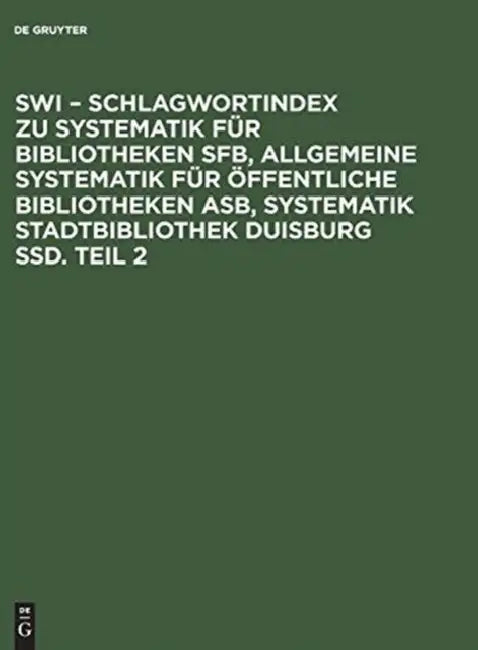 SWI - Schlagwortindex zu Systematik fur Bibliotheken SFB, Allgemeine Systematik fur offentliche Bibliotheken ASB, Systematik Stadtbibliothek Duisburg SSD. Teil 2 by Thomas (FRW)/ Verein d. Bibliothekare an offentlichen Bibliotheken e. V. (ADP)/ Beaujean, Marion (ADP) Bundgen