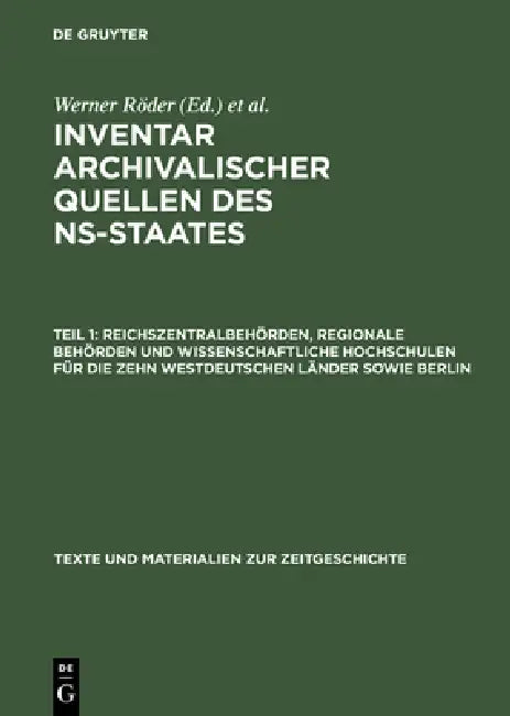 Inventar archivalischer Quellen des NS-Staates, Teil 1, Reichszentralbehörden, regionale Behörden und wissenschaftliche Hochschulen für die zehn westd by Institut Für Zeitgeschichte, Heinz Boberach, Dietrich Gessner