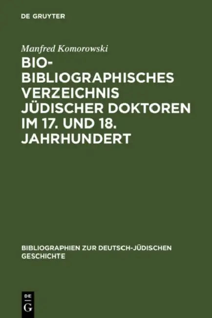 Bio-Bibliographisches Verzeichnis Jüdischer Doktoren Im 17. Und 18. Jahrhundert by Manfred Komorowski