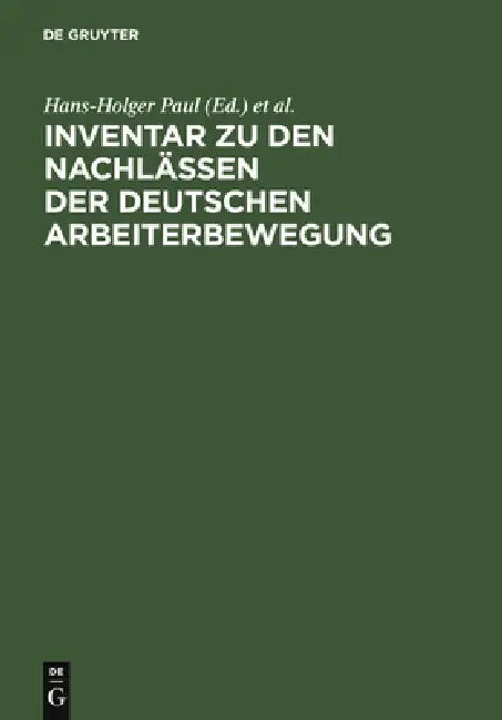 Inventar Zu Den Nachlässen Der Deutschen Arbeiterbewegung: Für Die Zehn Westdeutschen Länder Und West-Berlin by Hans-Holger Paul, Archiv Der Sozialen Demokratie