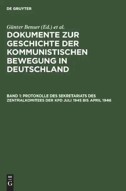 Protokolle Des Sekretariats Des Zentralkomitees Der Kpd Juli 1945 Bis April 1946 by Günter (EDT)/ Krusch, Hans-Joachim (EDT) Benser