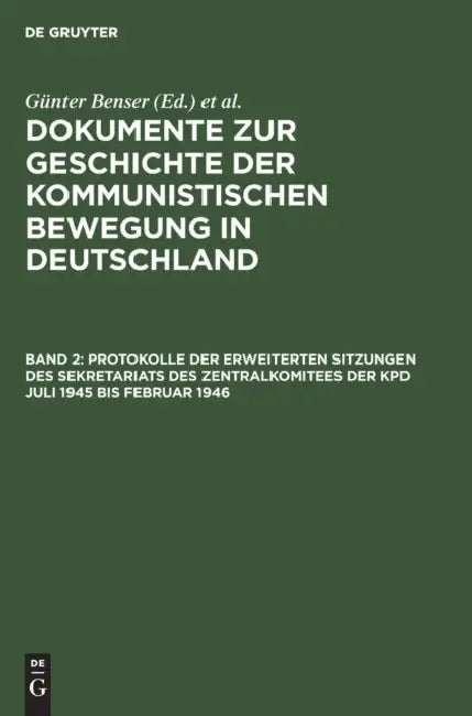 Protokolle der erweiterten Sitzungen des Sekretariats des Zentralkomitees der KPD Juli 1945 bis Februar 1946 by Günter (EDT)/ Krusch, Hans-Joachim (EDT) Benser
