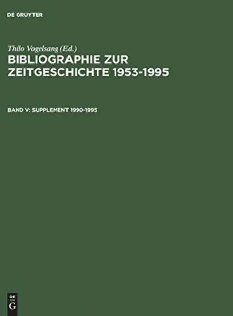 Bibliographie zur Zeitgeschichte 1953-1995, Band V, Supplement 1990-1995 by Institut für (CRT)/ Vogelsang, Thilo (CRT)/ Auerbach, Hellmuth (ADP) Zeitgeschichte