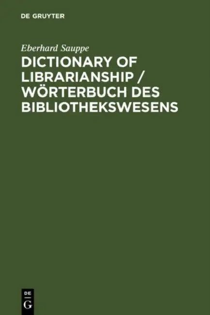 Dictionary of Librarianship / Worterbuch des Bibliothekswesens: Including a Selection from the Terminology of Information Science, Bibliology, Reprography, Higher Education, and Data Processing by Eberhard Sauppe