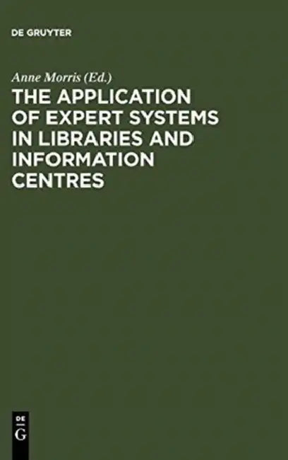 The Application of Expert Systems in Libraries and Information Centres by Anne Morris