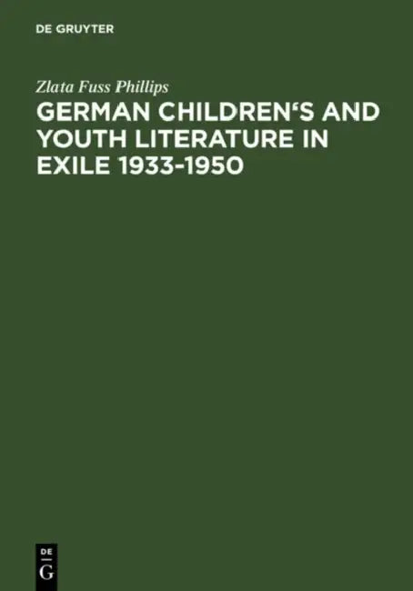 German Children's and Youth Literature in Exile 1933-1950: Biographies and Bibliographies by Zlata Fuss Phillips