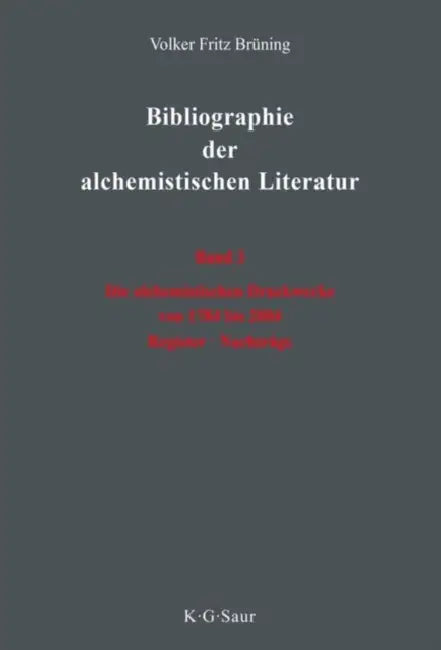Die alchemistischen Druckwerke von 1784 bis 2004. Register. Nachtrage by Volker Fritz Bruning