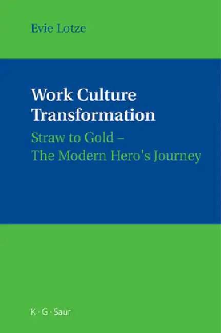 Work Culture Transformation: Straw to Gold - The Modern Hero's Journey by Evie Lotze