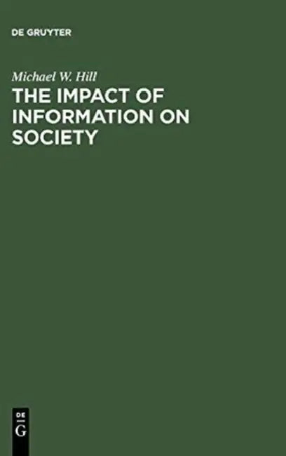 The Impact of Information on Society: An Examination of Its Nature, Value and Usage by Michael W. Hill