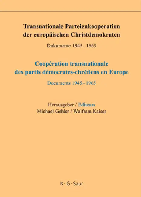 Transnationale Parteienkooperation der europäischen Christdemokraten: Dokumente 1945-1965 / Coopération transnationale des partis démocrates-chrétiens by Michael Gehler, Wolfram Kaiser, Michael Gehler