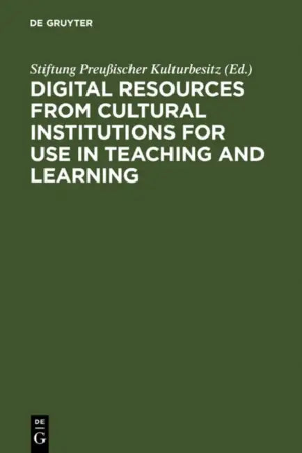Digital Resources from Cultural Institutions for Use in Teaching and Learning: A Report of the American/German Workshop. the Andrew W. Mellon Foundati by Stiftung Preußischer Kulturbesitz