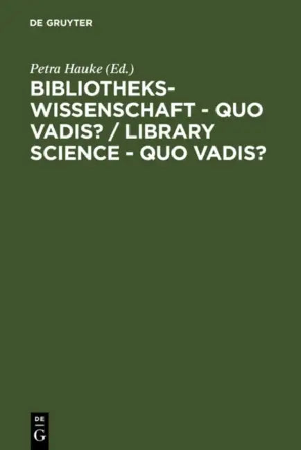 Bibliothekswissenschaft - Quo Vadis? / Library Science - Quo Vadis ?: Eine Disziplin Zwischen Traditionen Und Visionen: Programme - Modelle - Forschun by Petra Hauke, Georg Ruppelt, Guy St Clair