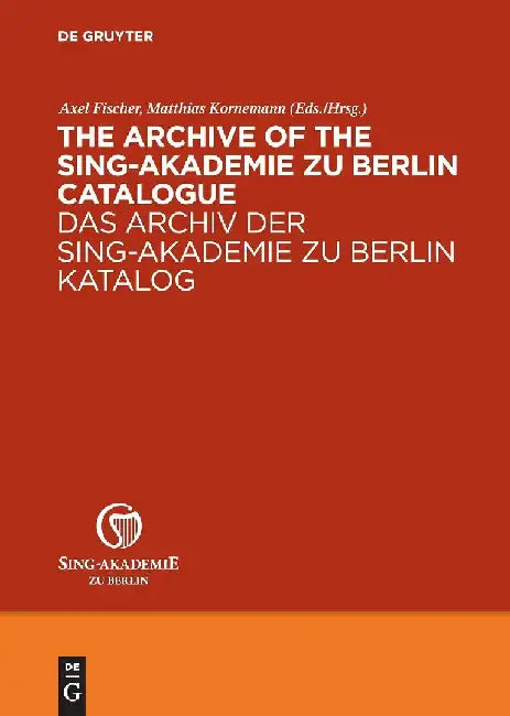 The Archive of the Sing-Akademie Zu Berlin. Catalogue / Das Archiv Der Sing-Akademie Zu Berlin. Katalog by Sing-Akademie Zu Berlin