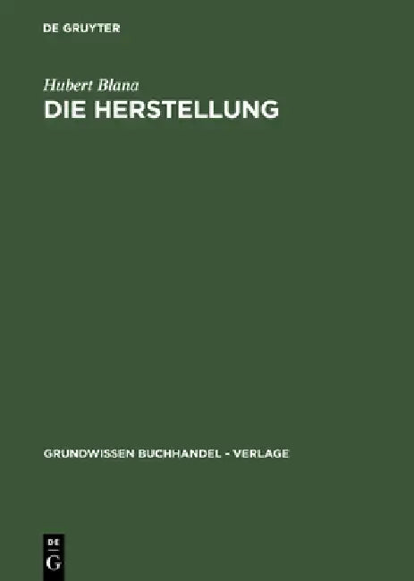 Die Herstellung: Ein Handbuch Für Die Gestaltung, Technik Und Kalkulation Von Buch, Zeitschrift Und Zeitung by Hubert Blana