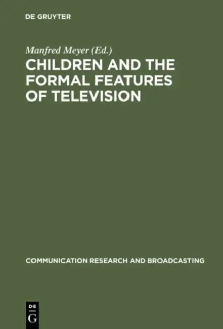 Children and the Formal Features of Television: Approaches and Findings of Experimental and Formative Research by Manfred Meyer
