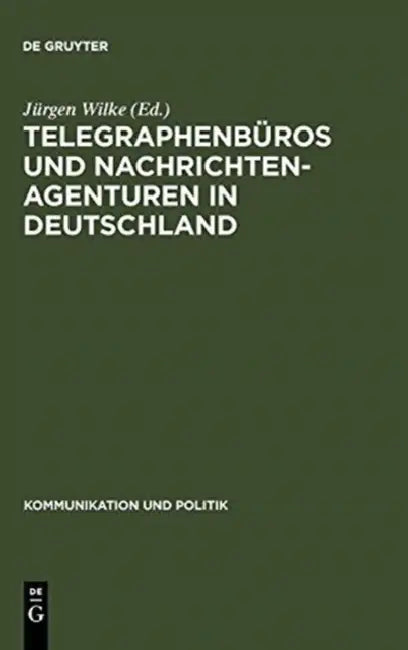 Telegraphenbüros und Nachrichtenagenturen in Deutschland by Jürgen Wilke