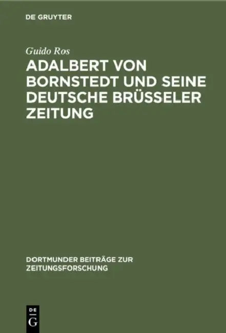 Adalbert von Bornstedt und seine Deutsche Brüsseler Zeitung by Guido Ros