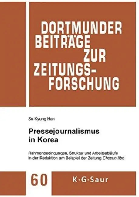 Pressejournalismus in Korea: Rahmenbedingungen, Struktur Und Arbeitsabläufe in Der Redaktion Am Beispiel Der Zeitung Chosun Ilbo by Su-Kyung Han