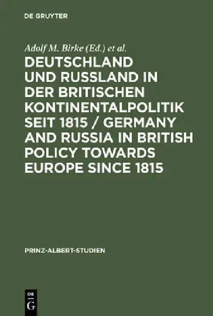 Deutschland und Rußland in der britischen Kontinentalpolitik seit 1815 / Germany and Russia in British policy towards Europe since 1815 by Adolf M. Birke, Hermann Wentker