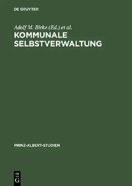 Kommunale Selbstverwaltung: Geschichte Und Gegenwart Im Deutsch-Britischen Vergleich by Adolf M. Birke