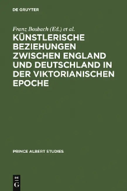 Künstlerische Beziehungen zwischen England und Deutschland in der viktorianischen Epoche / Art in Britain and Germany in the Age of Queen Victoria and by Franz Bosbach, Frank Büttner, Michaela Braesel