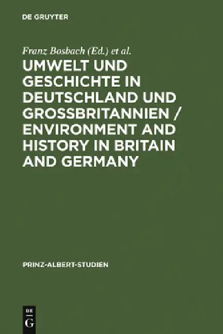 Umwelt und Geschichte in Deutschland und Großbritannien / Environment and History in Britain and Germany by Franz Bosbach, Jens-Ivo Engels, Fiona Watson