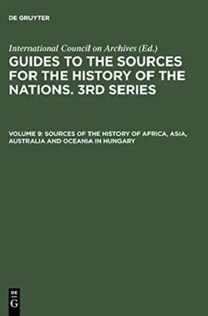 Sources of the History of Africa, Asia, Australia and Oceania in Hungary: With a Supplement: Latin America by National Archives of Hungary (EDT)