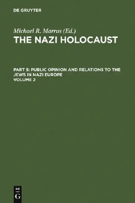 The Nazi Holocaust. Part 5: Public Opinion and Relations to the Jews in Nazi Europe. Volume 2 by Michael Robert Marrus