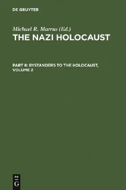 The Nazi Holocaust. Part 8: Bystanders to the Holocaust. Volume 2 by Michael Robert Marrus