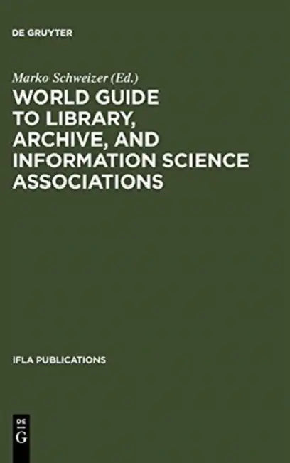 World Guide to Library, Archive, and Information Science Associations: Second, Completely Revised and Expanded Edition by Marko Schweizer