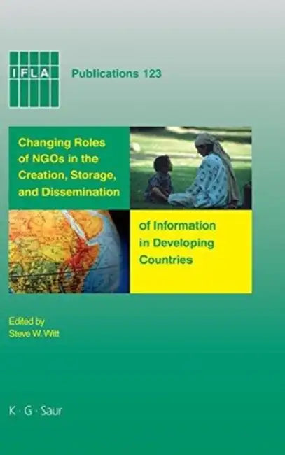Changing Roles of Ngos in the Creation, Storage, and Dissemination of Information in Developing Countries by Steve W. Witt